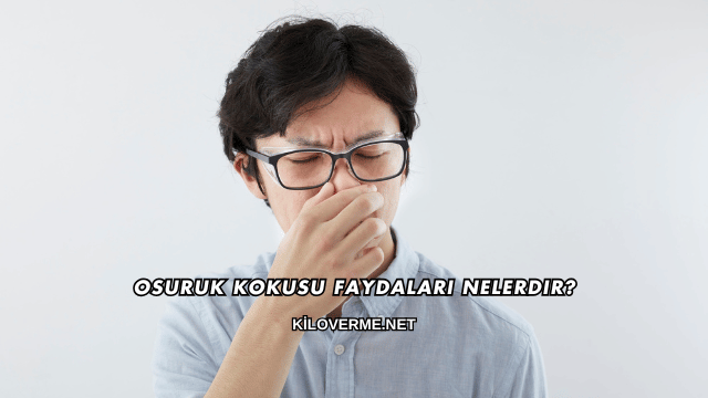 Osuruk Kokusu Faydaları Nelerdir?