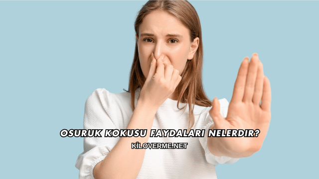 Osuruk Kokusu Faydaları Nelerdir?