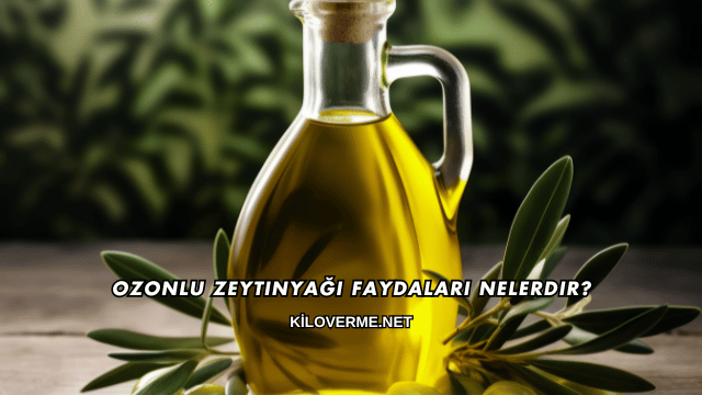 Ozonlu Zeytinyağı Faydaları Nelerdir?