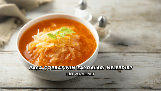 Paça Çorbasının Faydaları Nelerdir?