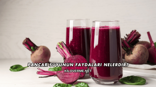 Pancar Suyunun Faydaları Nelerdir?