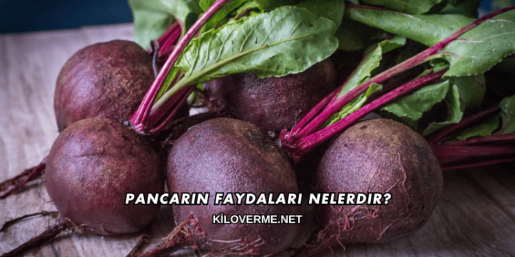 Pancarın Faydaları Nelerdir?