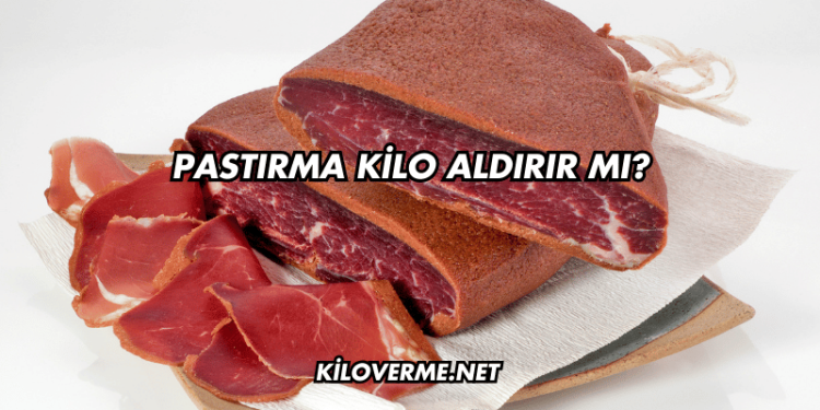 Pastırma Kilo Aldırır mı?