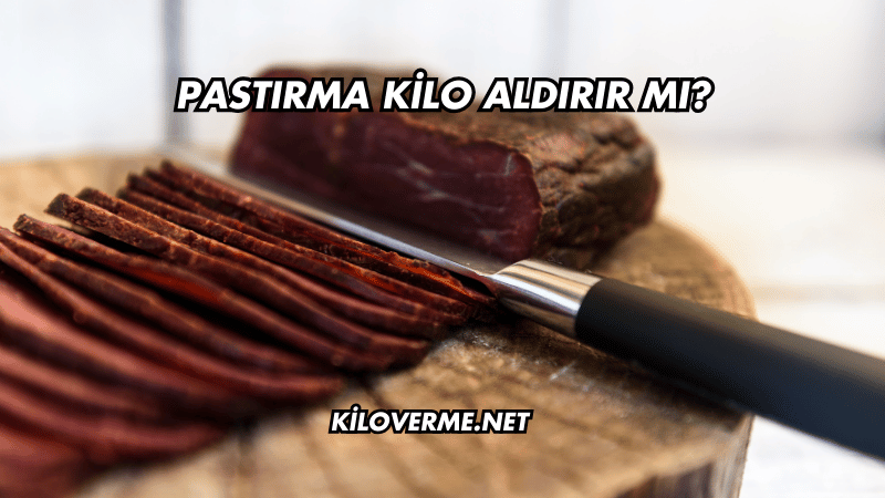 Pastırma Kilo Aldırır mı?