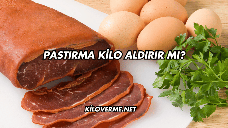 Pastırma Kilo Aldırır mı?