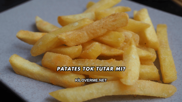 Patates Tok Tutar mı?