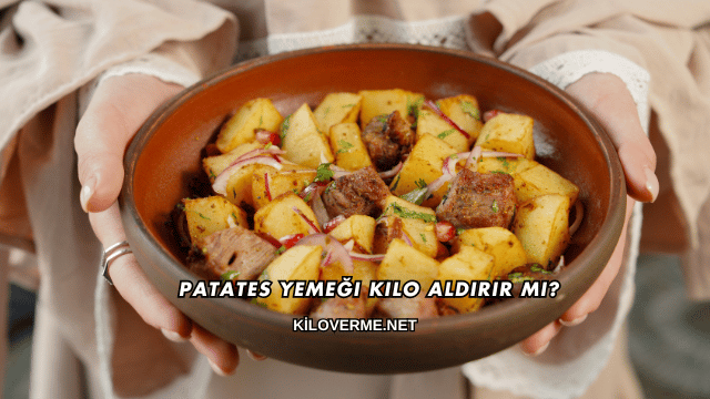 Patates Yemeği Kilo Aldırır mı?