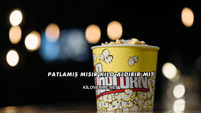 Patlamış Mısır Kilo Aldırır mı?