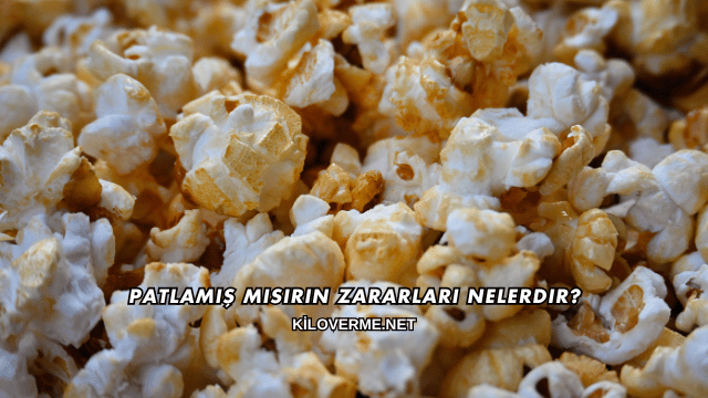 Patlamış Mısırın Zararları Nelerdir?