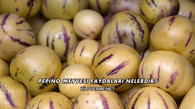 Pepino Meyvesi Faydaları Nelerdir?
