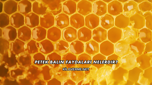 Petek Balın Faydaları Nelerdir?