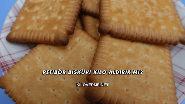 Petibör Bisküvi Kilo Aldırır mı?
