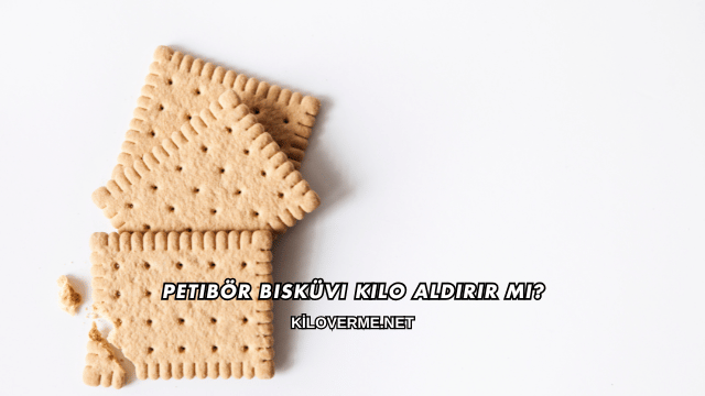 Petibör Bisküvi Kilo Aldırır mı?