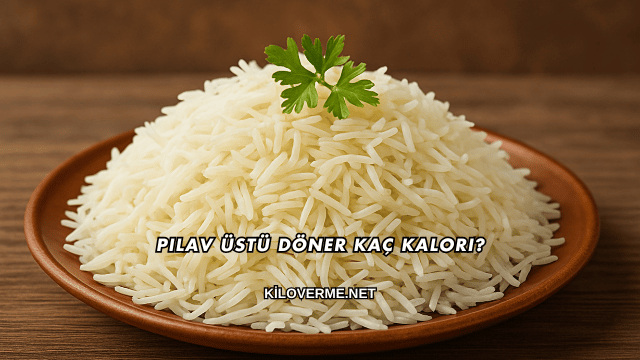Pilav Üstü Döner Kaç Kalori?