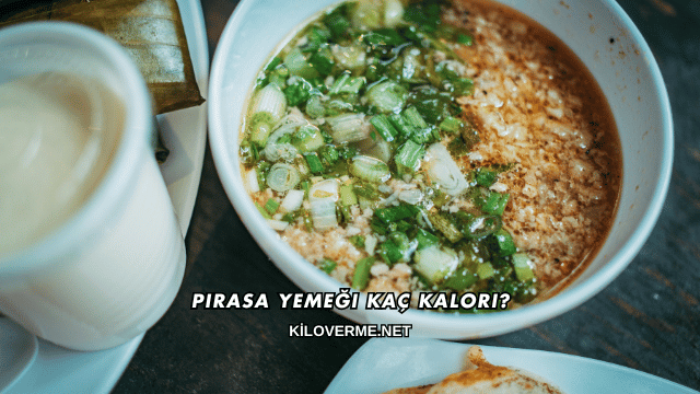 Pırasa Yemeği Kaç Kalori?