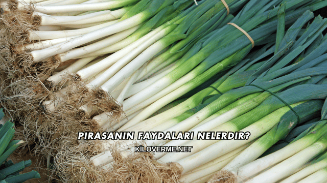 Pırasanın Faydaları Nelerdir?