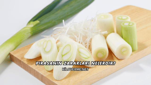Pırasanın Zararları Nelerdir?