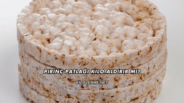 Pirinç Patlağı Kilo Aldırır mı?