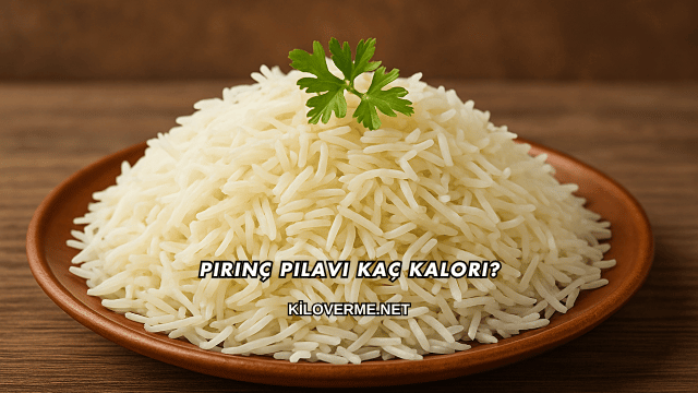 Pirinç Pilavı Kaç Kalori?