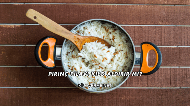 Pirinç Pilavı Kilo Aldırır mı?