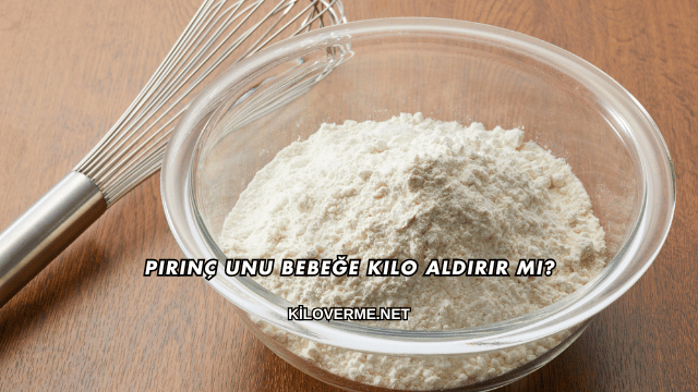 Pirinç Unu Bebeğe Kilo Aldırır mı?