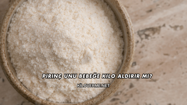 Pirinç Unu Bebeğe Kilo Aldırır mı?
