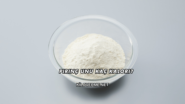 Pirinç Unu Kaç Kalori?