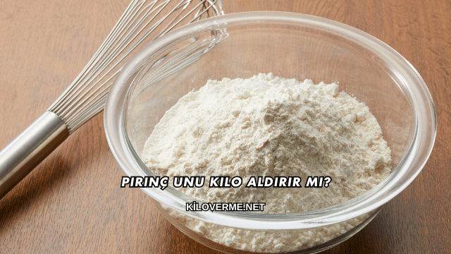 Pirinç Unu Kilo Aldırır mı?
