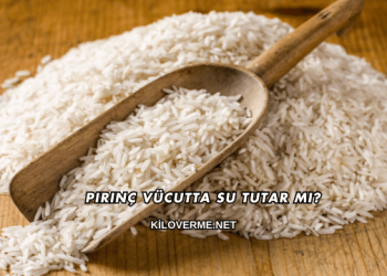Pirinç Vücutta Su Tutar mı?