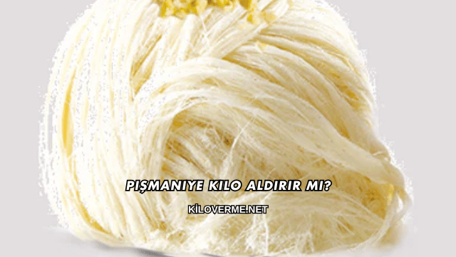 Pişmaniye Kilo Aldırır mı?
