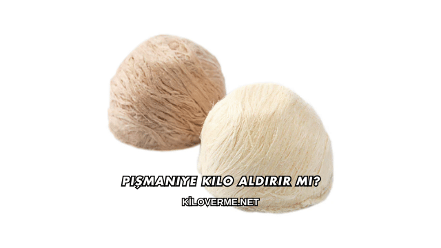 Pişmaniye Kilo Aldırır mı?