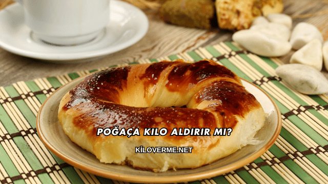 Poğaça Kilo Aldırır mı?