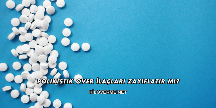 Polikistik Over İlaçları Zayıflatır mı?