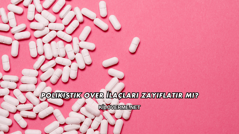 Polikistik Over İlaçları Zayıflatır mı?