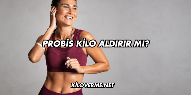 Probis Kilo Aldırır mı?