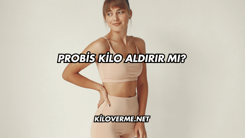 Probis Kilo Aldırır mı?