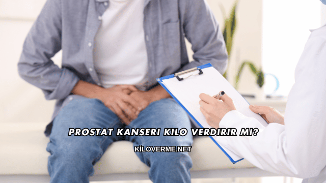 Prostat Kanseri Kilo Verdirir mi?