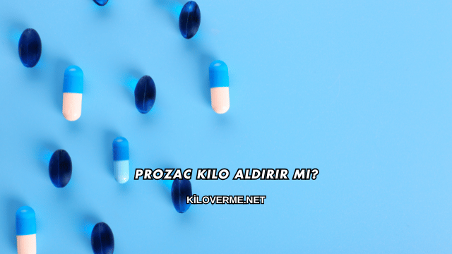 Prozac Kilo Aldırır mı?