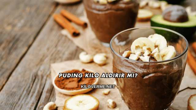 Puding Kilo Aldırır mı?