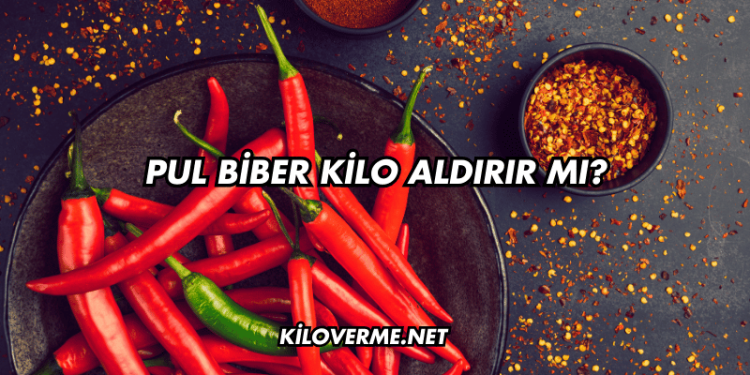 Pul Biber Kilo Aldırır mı?
