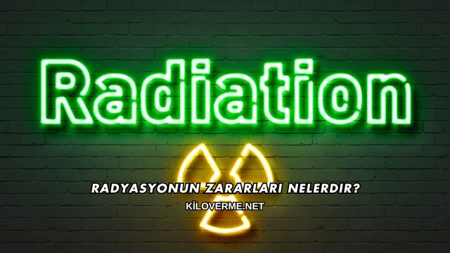 Radyasyonun Zararları Nelerdir?
