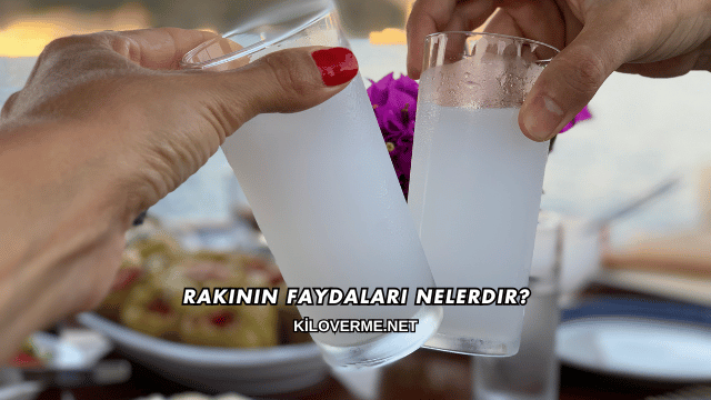 Rakının Faydaları Nelerdir?