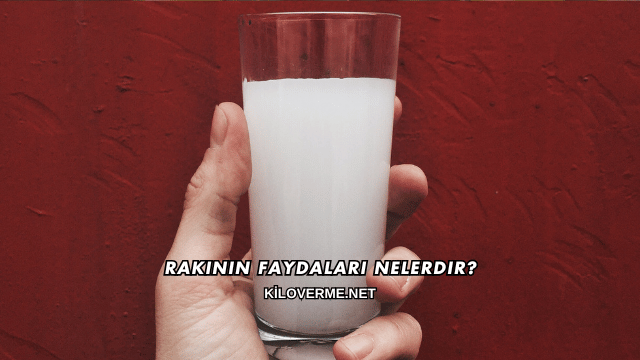 Rakının Faydaları Nelerdir?