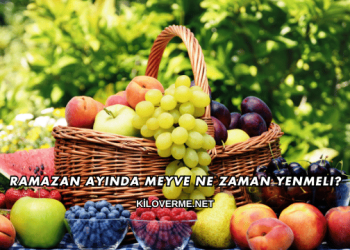 Ramazan Ayında Meyve Ne Zaman Yenmeli?