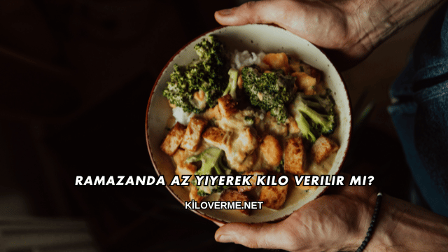 Ramazanda Az Yiyerek Kilo Verilir mi?