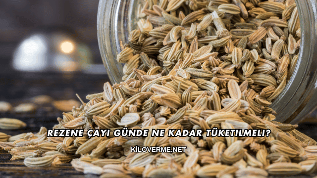 Rezene Çayı Günde Ne Kadar Tüketilmeli?