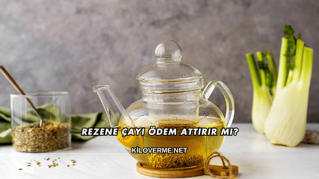 Rezene Çayı Ödem Attırır mı?