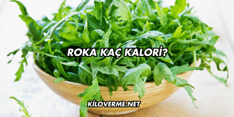 Roka Kaç Kalori?