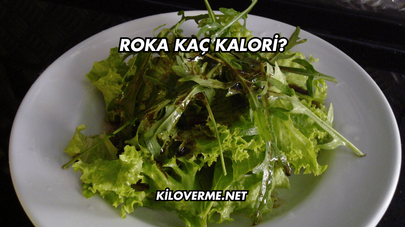 Roka Kaç Kalori?