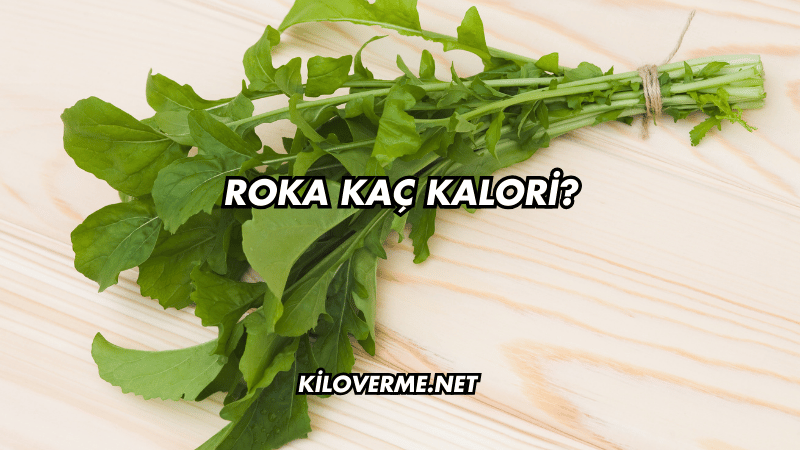 Roka Kaç Kalori?